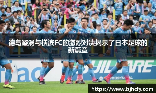 德岛漩涡与横滨FC的激烈对决揭示了日本足球的新篇章