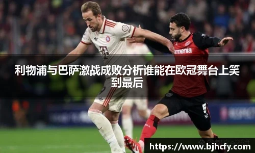 利物浦与巴萨激战成败分析谁能在欧冠舞台上笑到最后